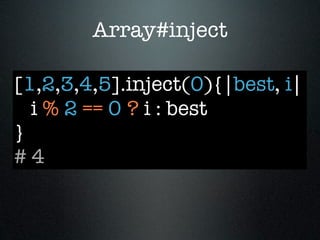 Array#inject

[1,2,3,4,5].inject(0){|best, i|
  i % 2 == 0 ? i : best
}
#4
 