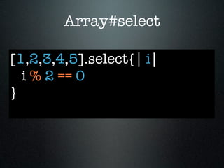 Array#select

[1,2,3,4,5].select{| i|
  i % 2 == 0
}
 