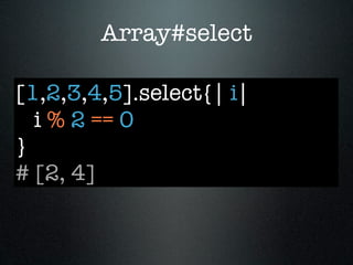 Array#select

[1,2,3,4,5].select{| i|
  i % 2 == 0
}
# [2, 4]
 