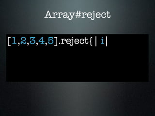 Array#reject

[1,2,3,4,5].reject{| i|
 