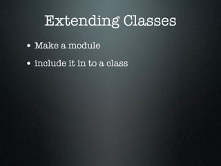 Extending Classes
• Make a module
• include it in to a class
 