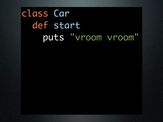 class Car
  def start
    puts "vroom vroom"
 