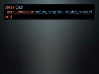 class Car
 attr_accessor :color, :engine, :make, :model
end
 