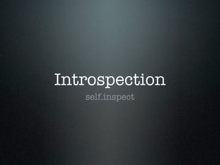 Introspection
   self.inspect
 