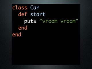 class Car
  def start
    puts "vroom vroom"
  end
end
 