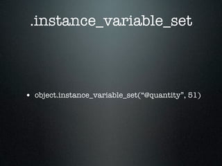.instance_variable_set



• object.instance_variable_set(“@quantity”, 51)
 