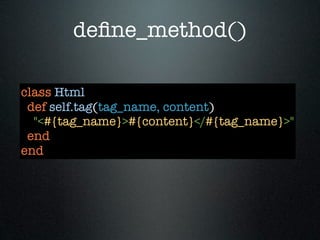 deﬁne_method()

class Html
 def self.tag(tag_name, content)
  "<#{tag_name}>#{content}</#{tag_name}>"
 end
end
 