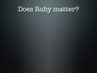 Does Ruby matter?
 