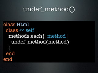 undef_method()

class Html
 class << self
  methods.each{|method|
    undef_method(method)
  }
 end
end
 