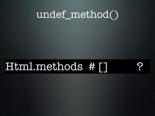 undef_method()



Html.methods # []     ?
 