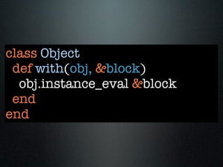 class Object
 def with(obj, &block)
  obj.instance_eval &block
 end
end
 