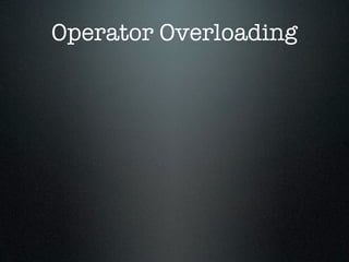 Operator Overloading
 
