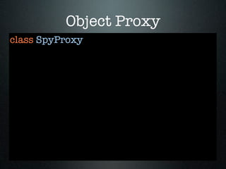 Object Proxy
class SpyProxy
 