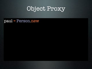 Object Proxy
paul = Person.new
 