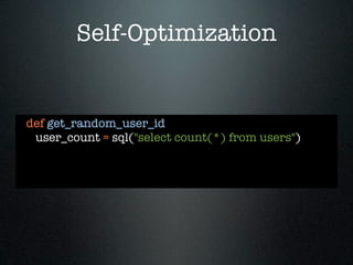 Self-Optimization


def get_random_user_id
 user_count = sql("select count(*) from users")
 