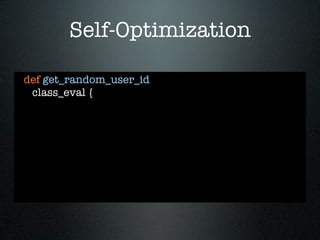 Self-Optimization

def get_random_user_id
 class_eval {
 