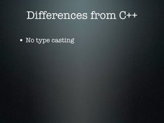 Differences from C++

• No type casting
 