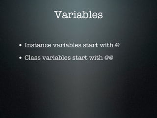 Variables

• Instance variables start with @
• Class variables start with @@
 