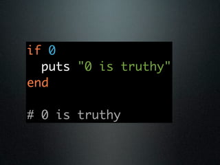 if 0
  puts "0 is truthy"
end

# 0 is truthy
 