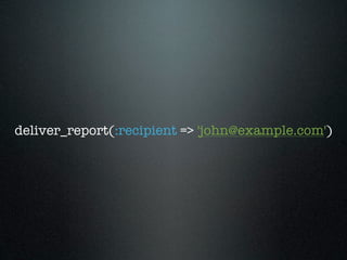 deliver_report(:recipient => 'john@example.com')
                 :recipient
 