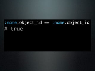 :name.object_id == :name.object_id
# true
 