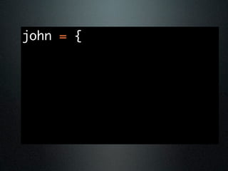 john = {
 