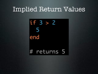 Implied Return Values
    if 3 > 2
      5
    end

    # returns 5
 