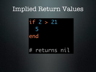 Implied Return Values
    if 2 > 21
      5
    end

    # returns nil
 