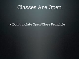 Classes Are Open


• Don’t violate Open/Close Principle
 