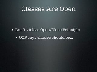 Classes Are Open


• Don’t violate Open/Close Principle
  • OCP says classes should be...
 