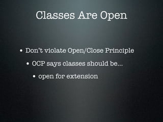 Classes Are Open


• Don’t violate Open/Close Principle
  • OCP says classes should be...
    • open for extension
 
