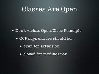 Classes Are Open


• Don’t violate Open/Close Principle
  • OCP says classes should be...
    • open for extension
    • closed for modiﬁcation
 