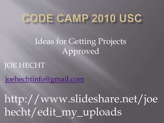 Ideas for Getting Projects
Approved
JOE HECHT
joehechtinfo@gmail.com
http://www.slideshare.net/joe
hecht/edit_my_uploads
 