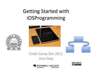 Getting Started with iOSProgramming Code Camp Oct 2011 Una Daly 