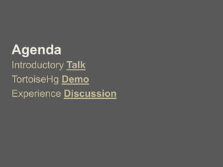 Agenda
Introductory Talk
TortoiseHg Demo
Experience Discussion
 