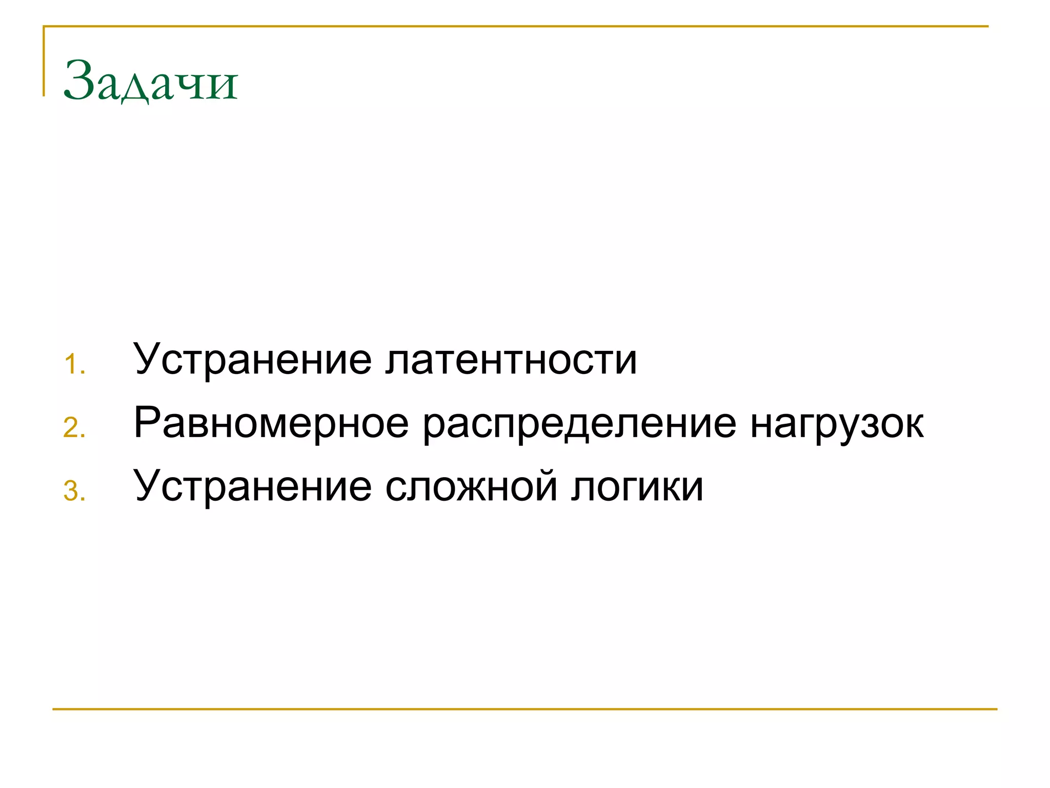 Задачи Устранение латентности Равномерное распределение нагрузок Устранение сложной логики 