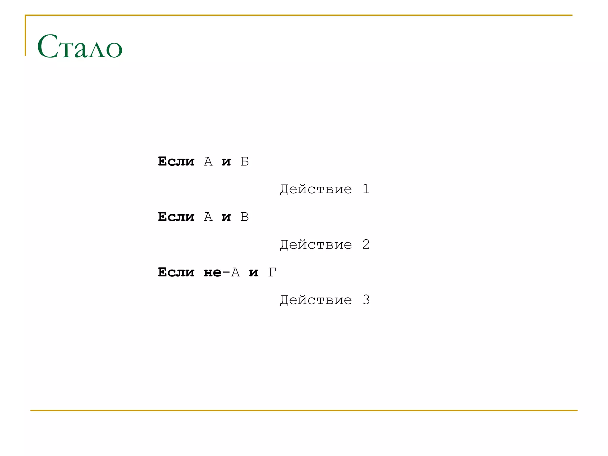 Стало Если  А  и  Б Действие 1 Если  А  и  В Действие 2 Если   не -А  и  Г Действие 3 