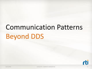Communication Patterns
Beyond DDS


10/11/2012   © 2012 RTI • COMPANY CONFIDENTIAL   21
 