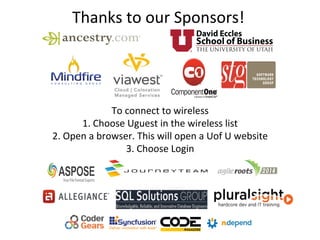 Thanks to our Sponsors!
To connect to wireless
1. Choose Uguest in the wireless list
2. Open a browser. This will open a Uof U website
3. Choose Login
 