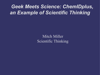 Geek Meets Science: ChemIDplus, 
an Example of Scientific Thinking 
Mitch Miller 
Scientific Thinking 
 