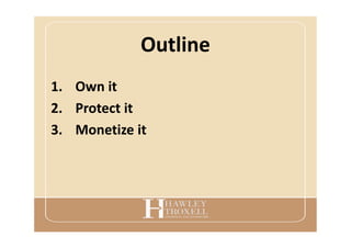 Outline
1. Own it
2. Protect it
3. Monetize it
 