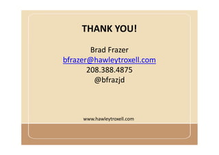 www.hawleytroxell.com
THANK YOU!
Brad Frazer
bfrazer@hawleytroxell.com
208.388.4875
@bfrazjd
 
