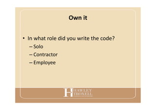 Own it
• In what role did you write the code?
– Solo
– Contractor
– Employee
 