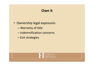 Own it
• Ownership legal exposures
– Warranty of title
– Indemnification concerns
– Exit strategies
 