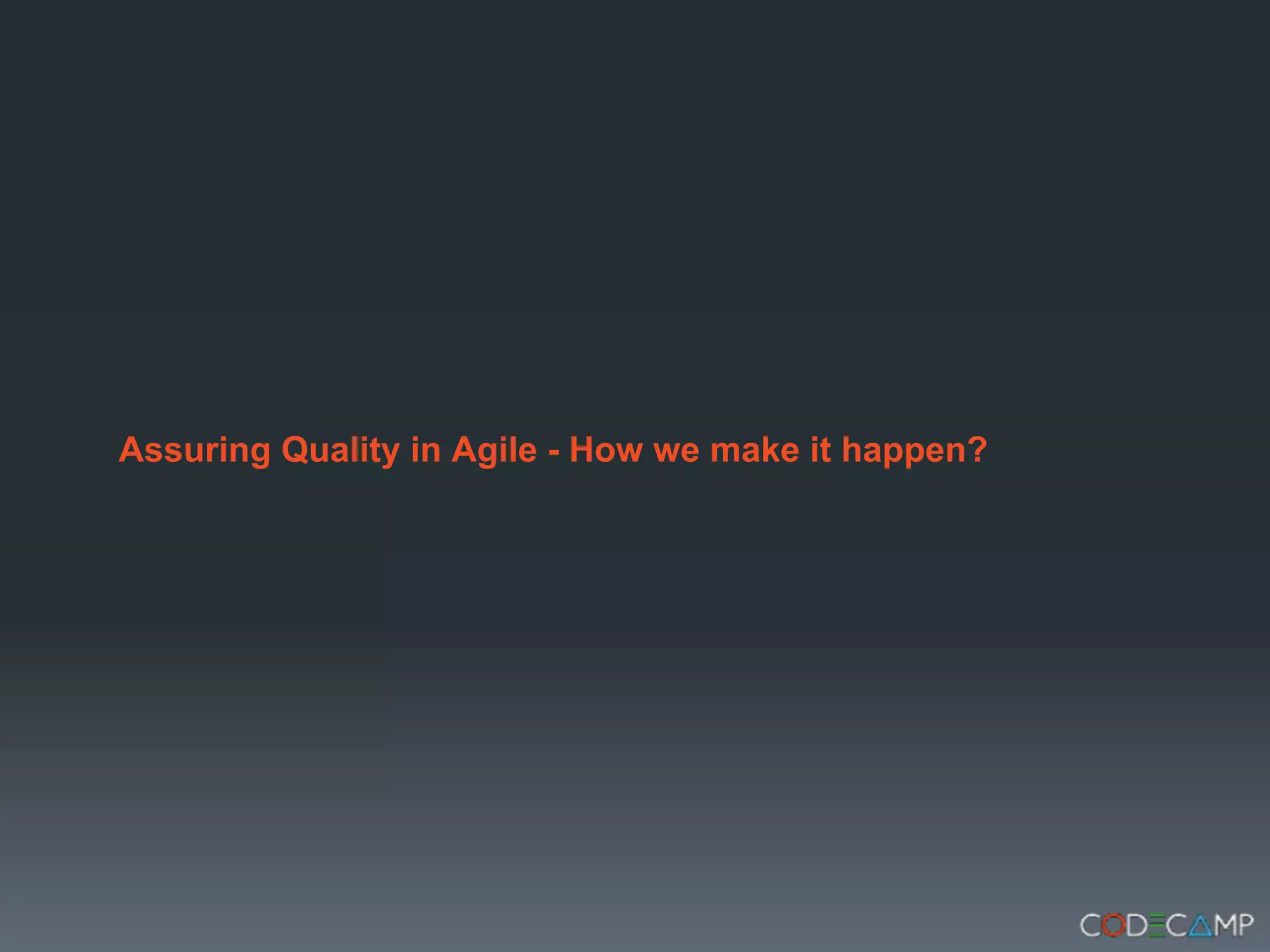 Assuring Quality in Agile - How we make it happen?
 