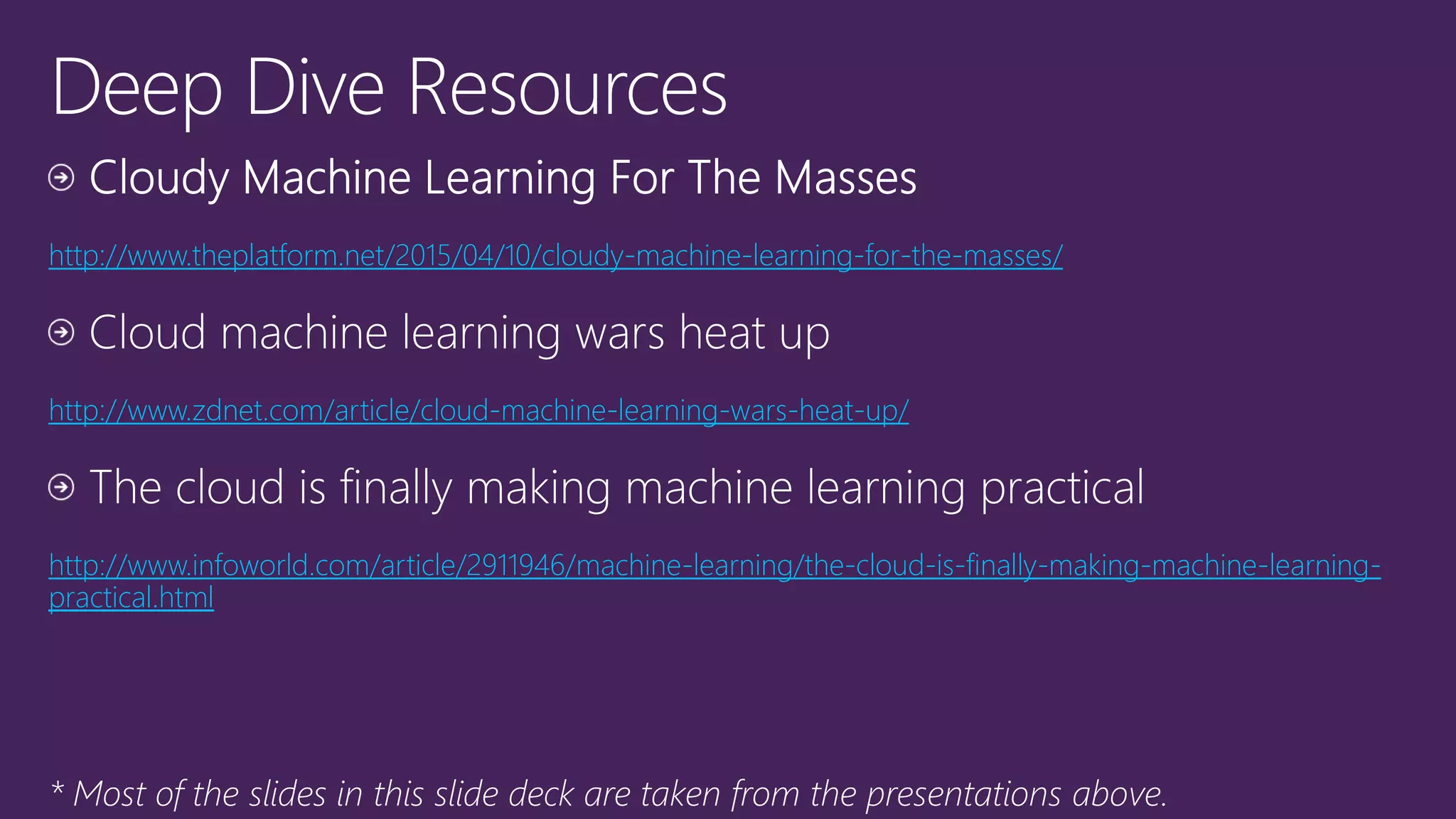 http://www.theplatform.net/2015/04/10/cloudy-machine-learning-for-the-masses/
http://www.zdnet.com/article/cloud-machine-learning-wars-heat-up/
http://www.infoworld.com/article/2911946/machine-learning/the-cloud-is-finally-making-machine-learning-
practical.html
 