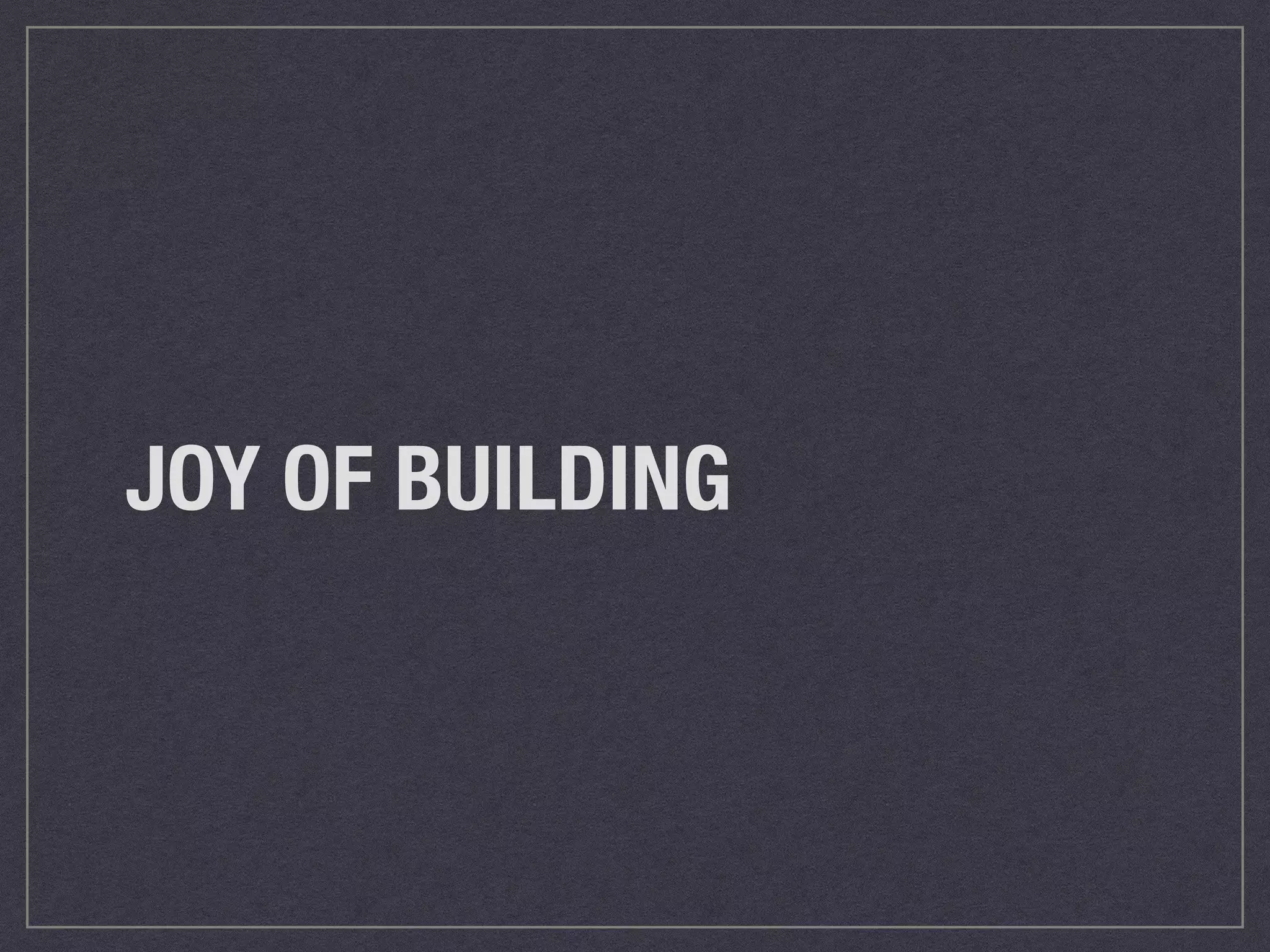 JOY OF BUILDING 
 