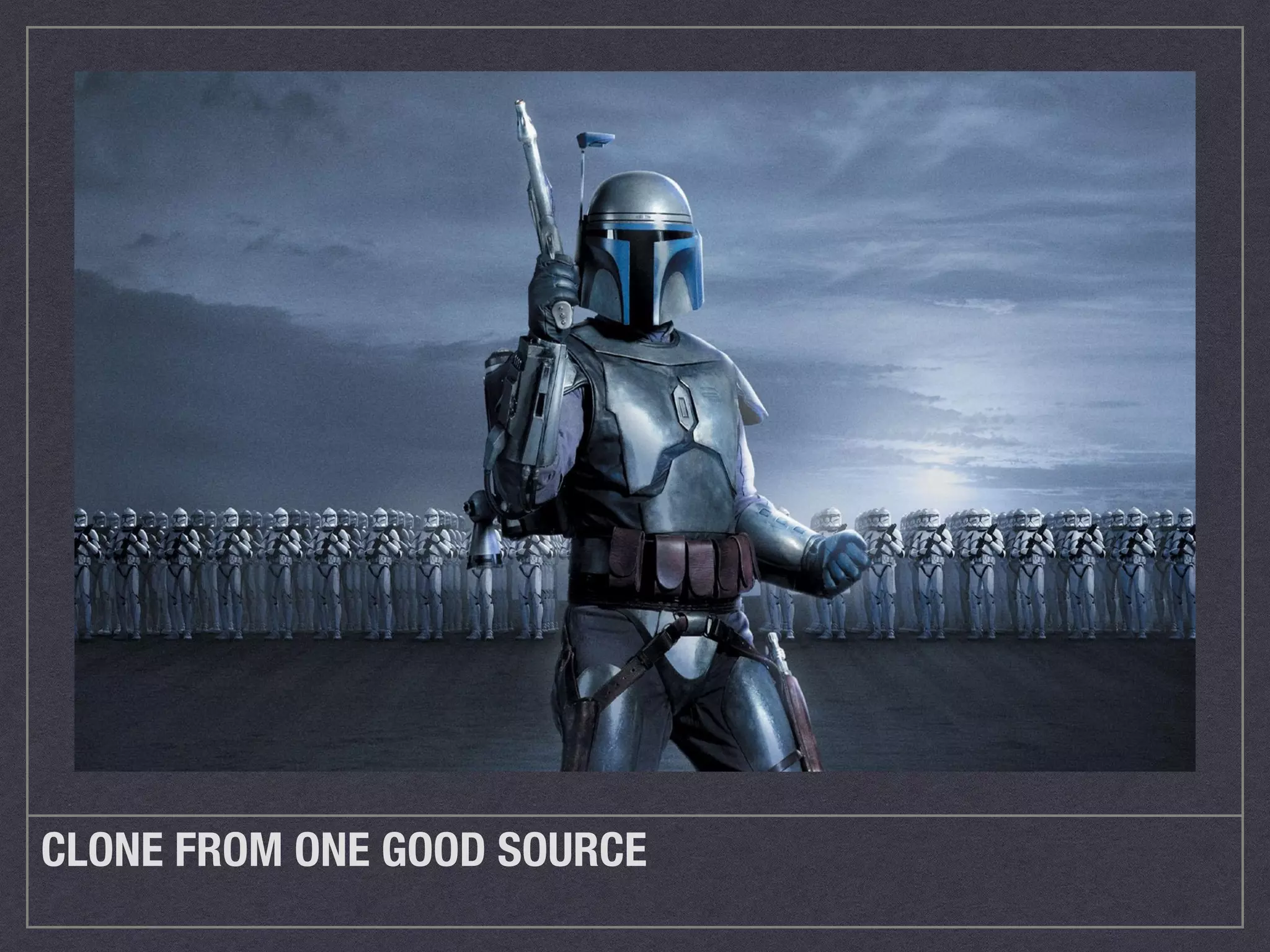 CLONE FROM ONE GOOD SOURCE 
 