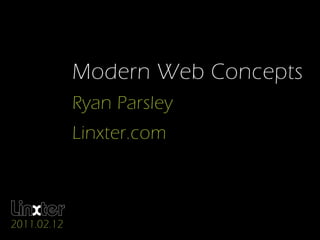 Modern Web Concepts
             Ryan Parsley
             Linxter.com



2011.02.12
 