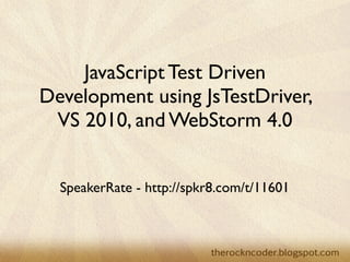 JavaScript Test Driven
Development using JsTestDriver,
 VS 2010, and WebStorm 4.0


  SpeakerRate - http://spkr8.com/t/11601
 